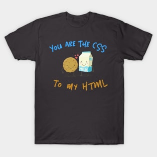 "You are the CSS to my HTML" T-Shirt